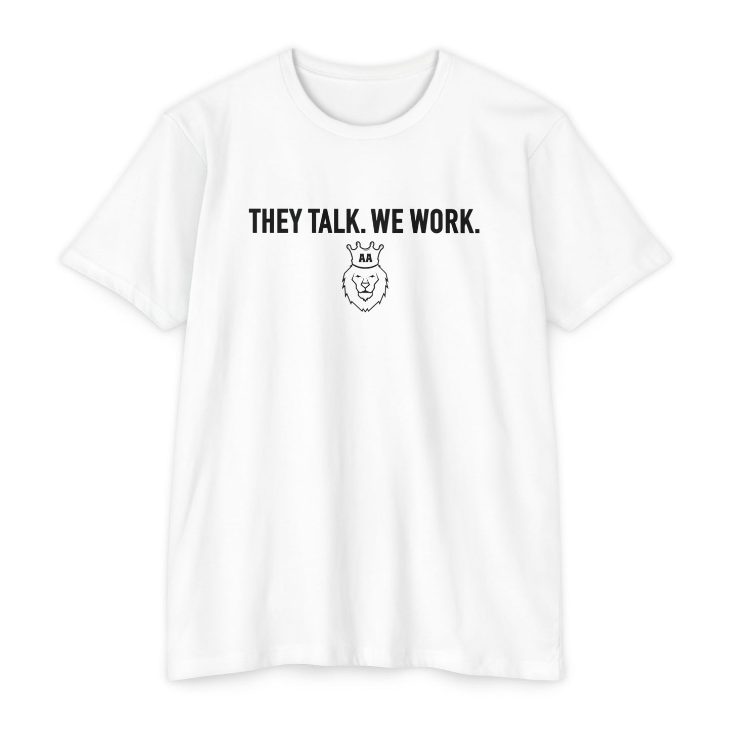 They Talk. We Work Tee