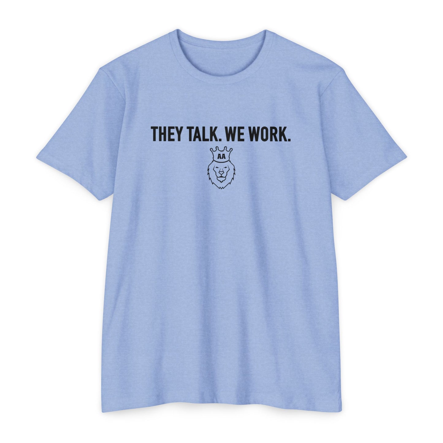 They Talk. We Work Tee