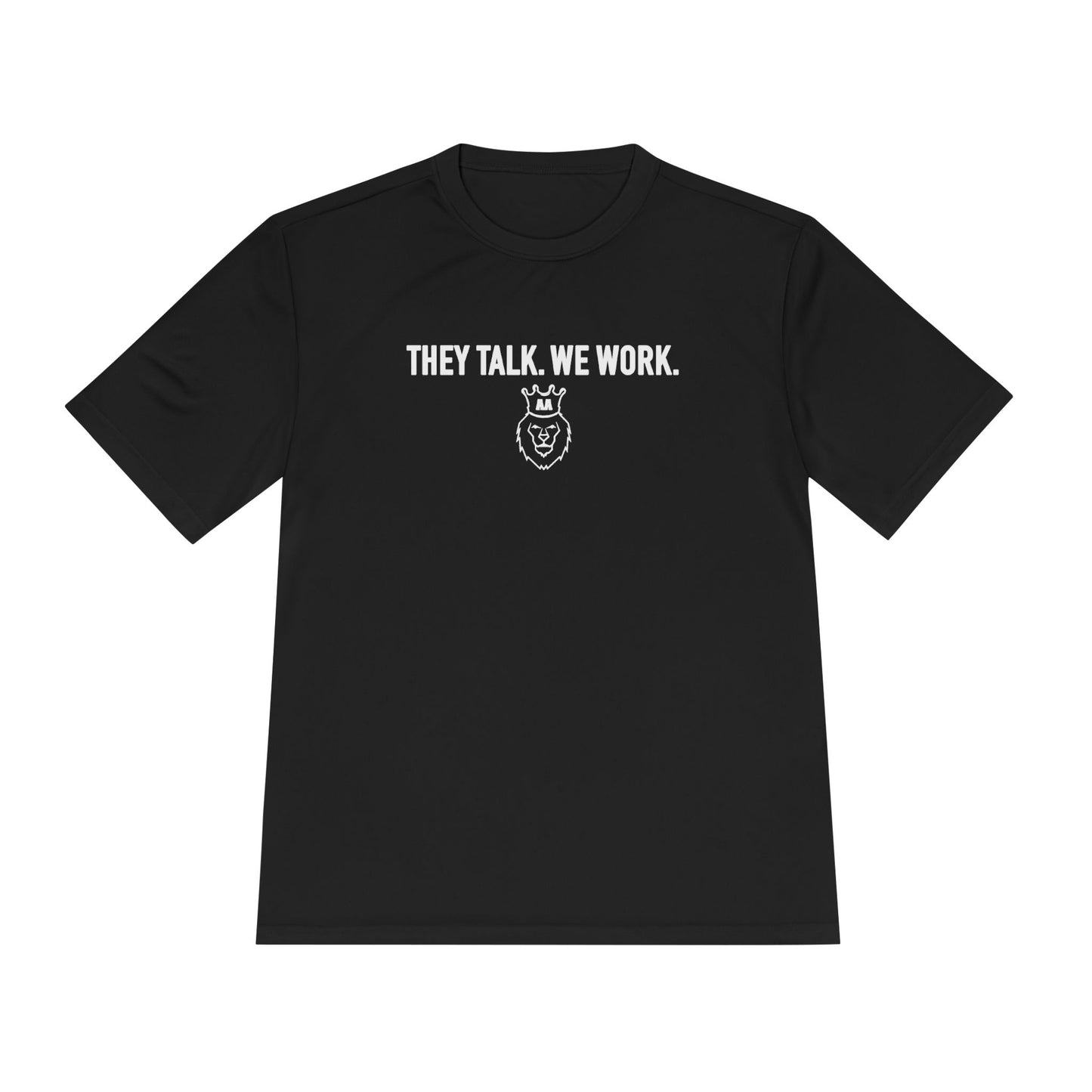 They Talk. We Work. Moisture Wicking Tee