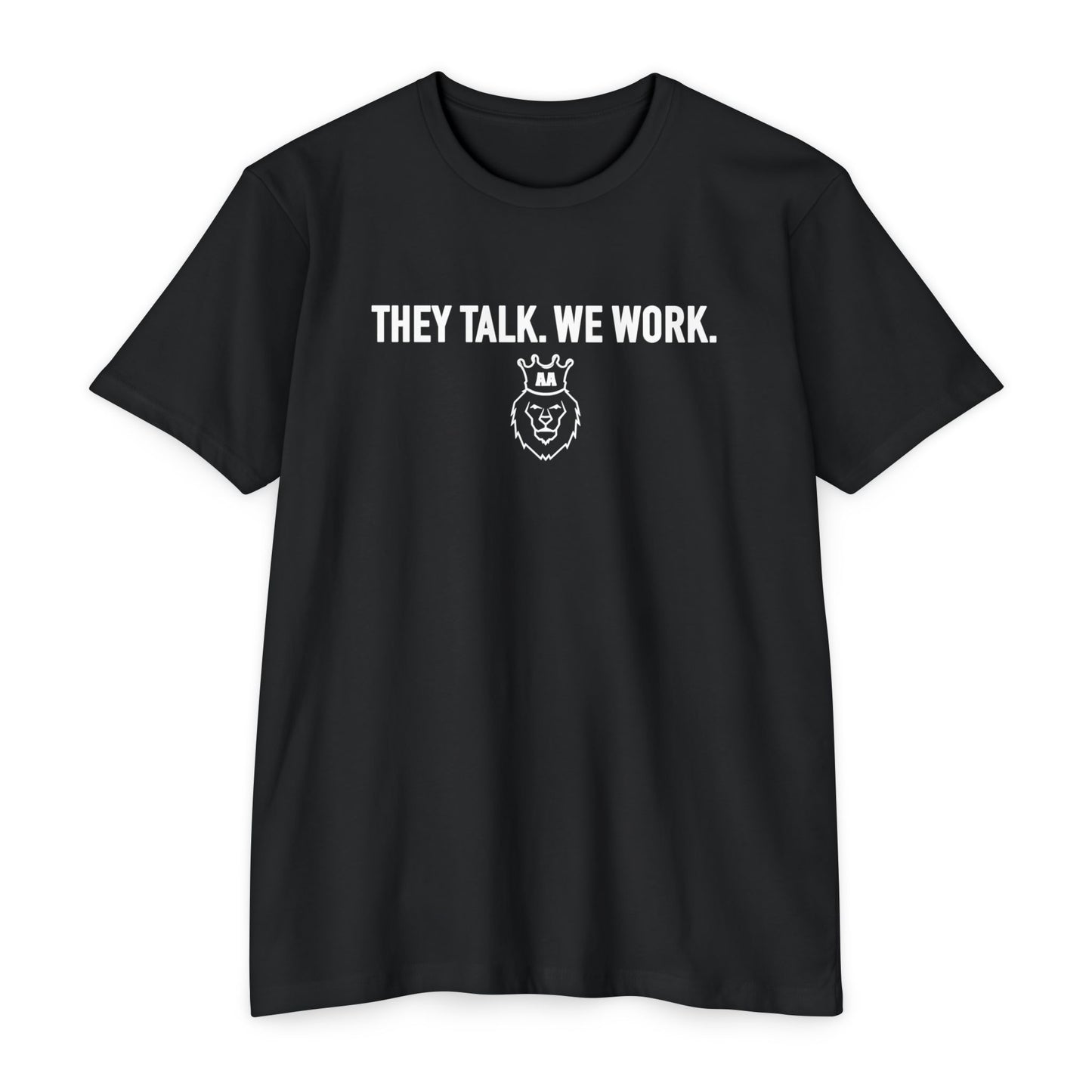 They Talk. We Work Tee