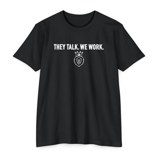 They Talk. We Work Tee