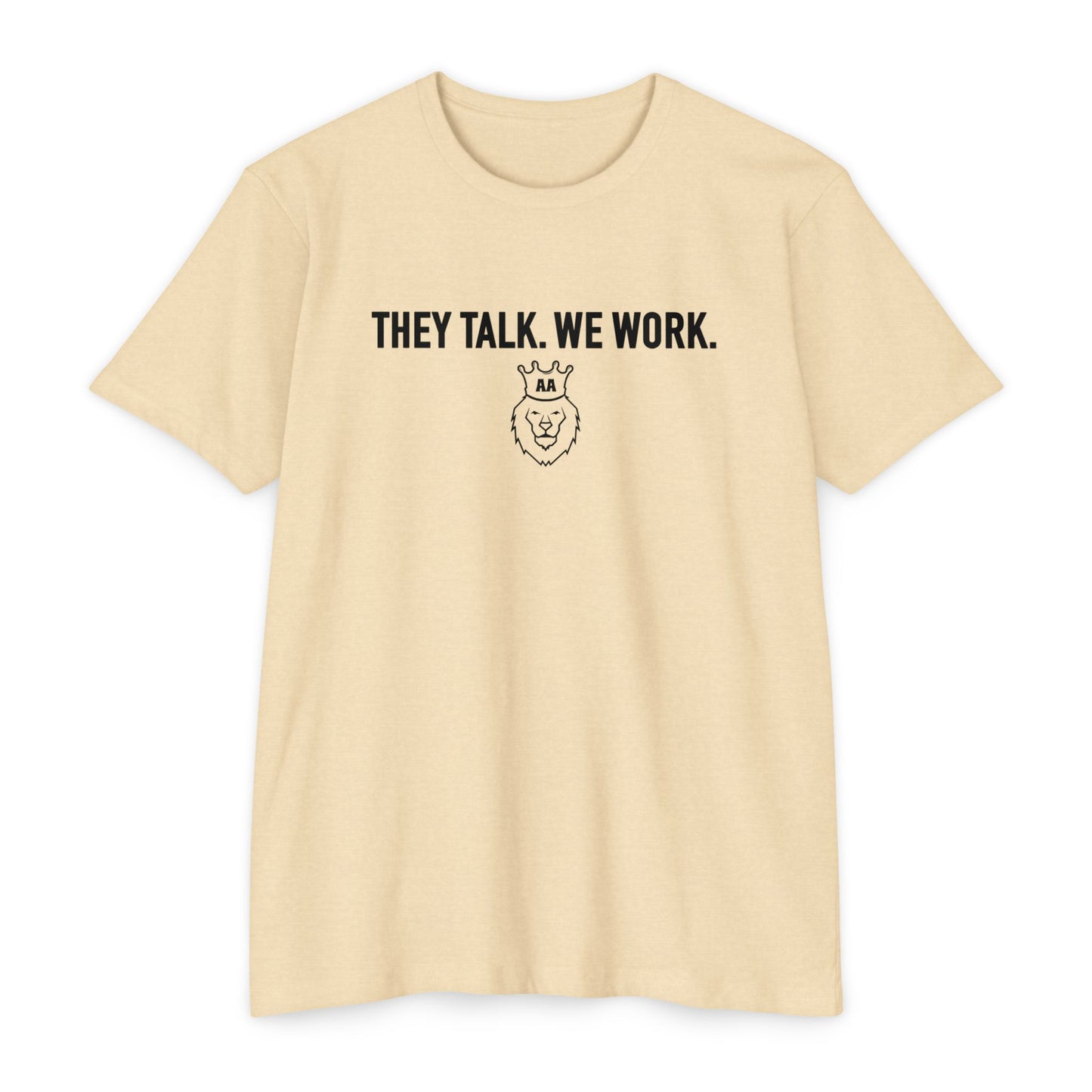 They Talk. We Work Tee